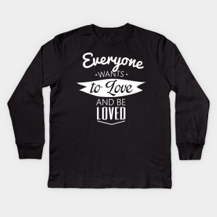 everyone wants to love and be loved Kids Long Sleeve T-Shirt